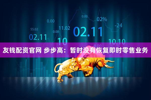 友钱配资官网 步步高：暂时没有恢复即时零售业务